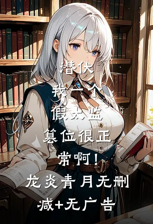 潜伏：我一个假太监，篡位很正常啊！龙炎青月无删减+无广告