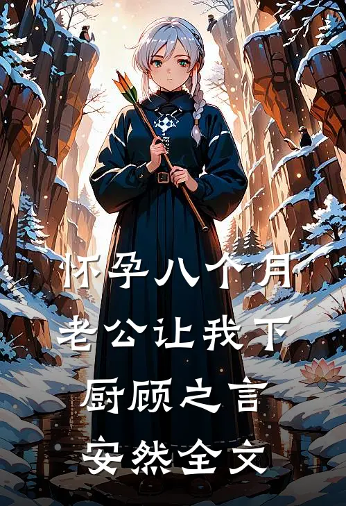 怀孕八个月，老公让我下厨顾之言安然全文