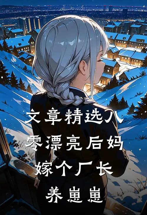 文章精选八零漂亮后妈，嫁个厂长养崽崽