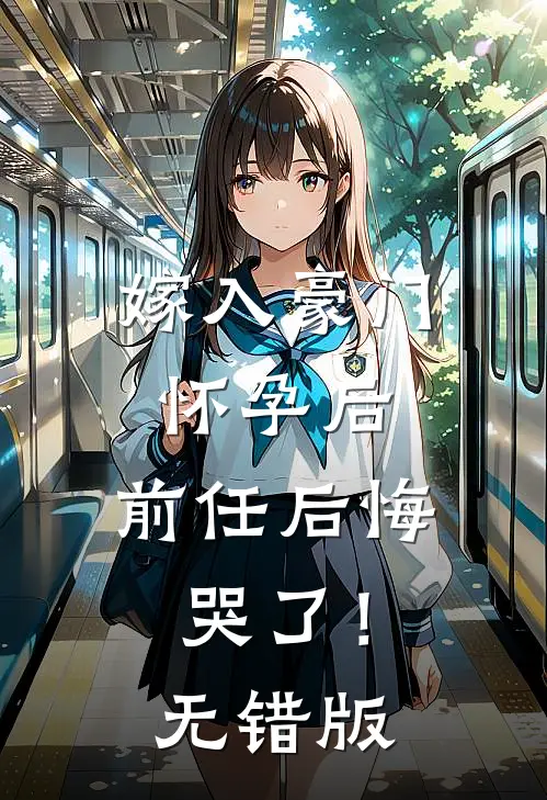嫁入豪门怀孕后，前任后悔哭了！无错版