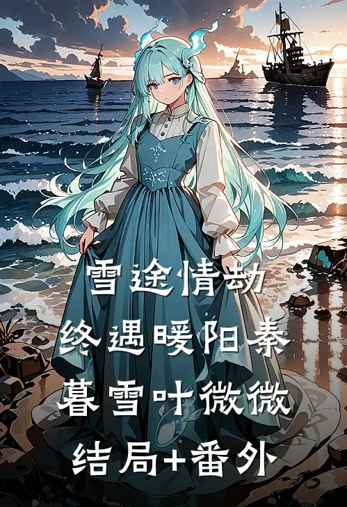 雪途情劫，终遇暖阳秦暮雪叶微微结局+番外