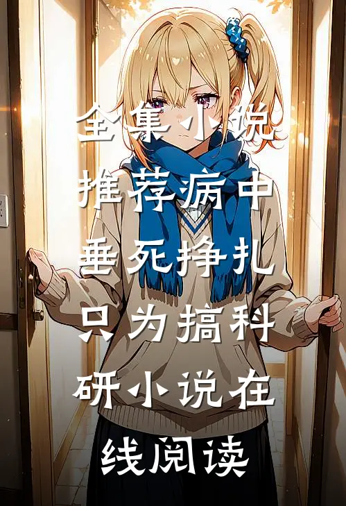 全集小说推荐病中垂死挣扎,只为搞科研小说在线阅读