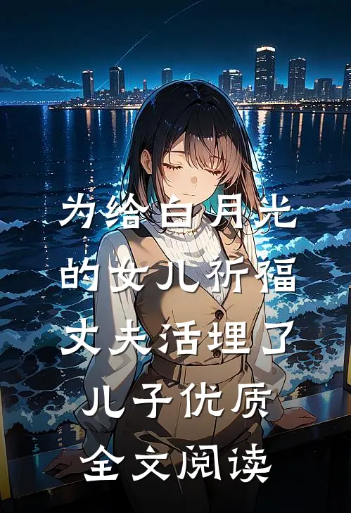 为给白月光的女儿祈福，丈夫活埋了儿子优质全文阅读