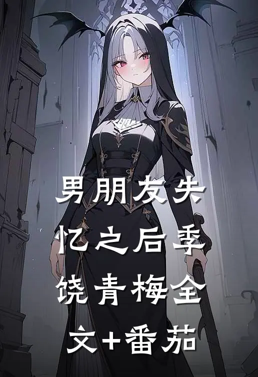 男朋友失忆之后季饶青梅全文+番茄