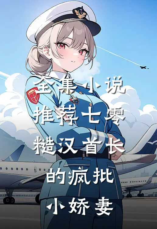 全集小说推荐七零：糙汉首长的疯批小娇妻