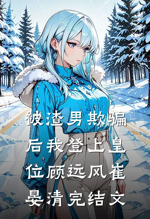 被渣男欺骗后我登上皇位顾远风崔晏清完结文