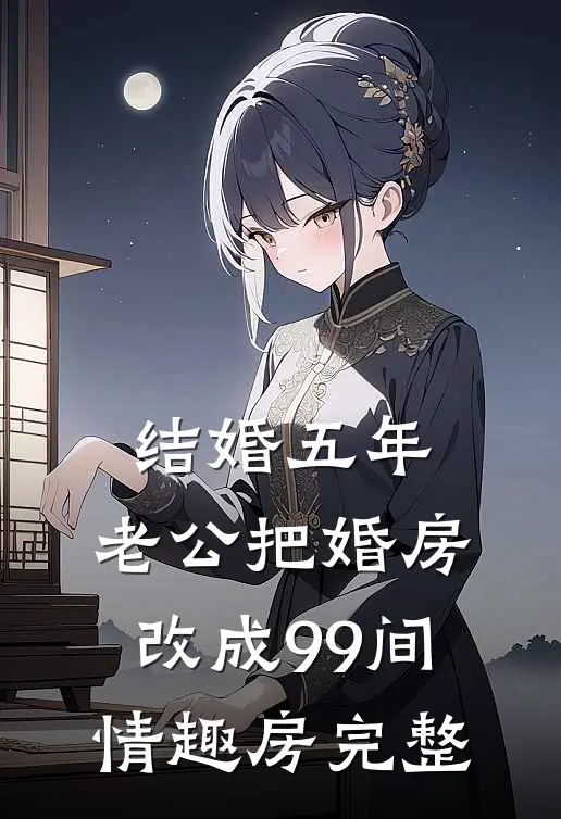 结婚五年，老公把婚房改成99间情趣房完整