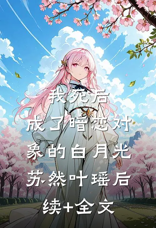 我死后，成了暗恋对象的白月光苏然叶瑶后续+全文