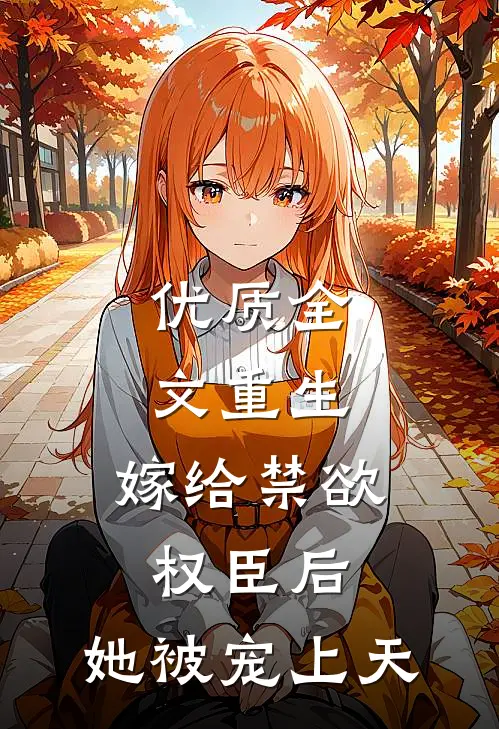 优质全文重生：嫁给禁欲权臣后，她被宠上天