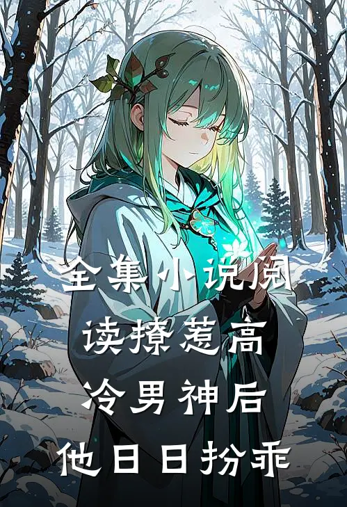 全集小说阅读撩惹高冷男神后，他日日扮乖