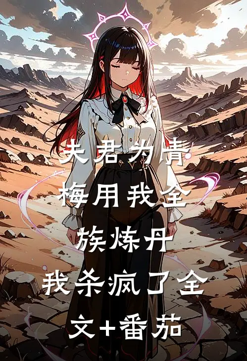 夫君为青梅用我全族炼丹，我杀疯了全文+番茄