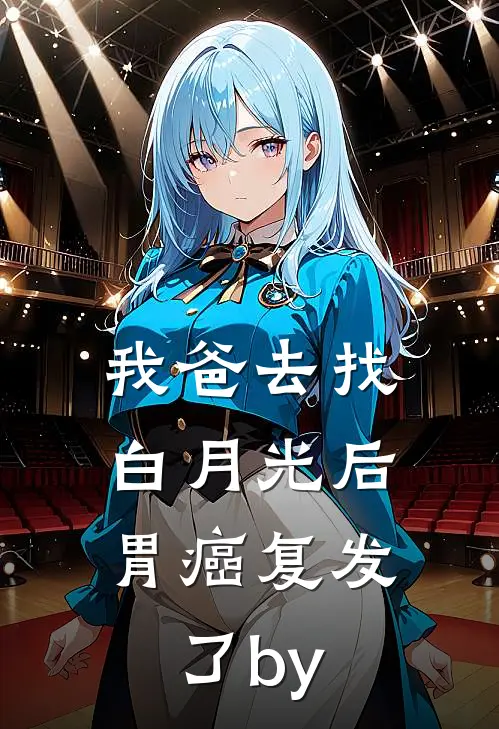 我爸去找白月光后，胃癌复发了by