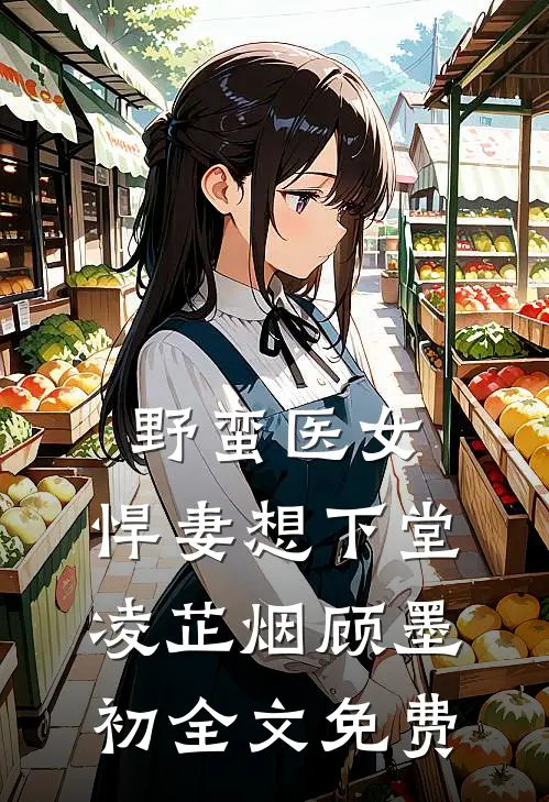 野蛮医女：悍妻想下堂凌芷烟顾墨初全文免费