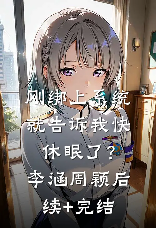 刚绑上系统，就告诉我快休眠了？李涵周颖后续+完结