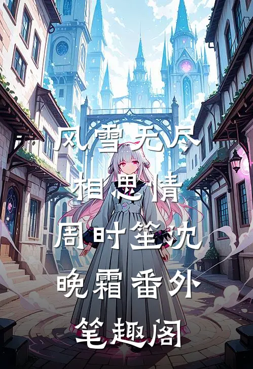 风雪无尽相思情：周时笙沈晚霜番外笔趣阁