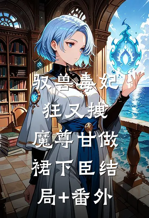 驭兽毒妃狂又拽，魔尊甘做裙下臣结局+番外