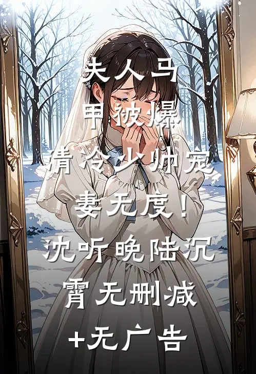夫人马甲被爆，清冷少帅宠妻无度！沈听晚陆沉霄无删减+无广告