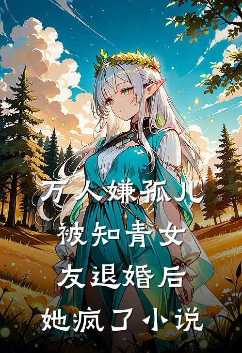 万人嫌孤儿被知青女友退婚后，她疯了小说