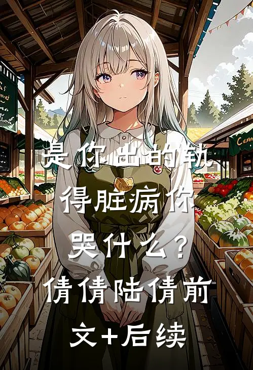是你出的轨，得脏病你哭什么？倩倩陆倩前文+后续