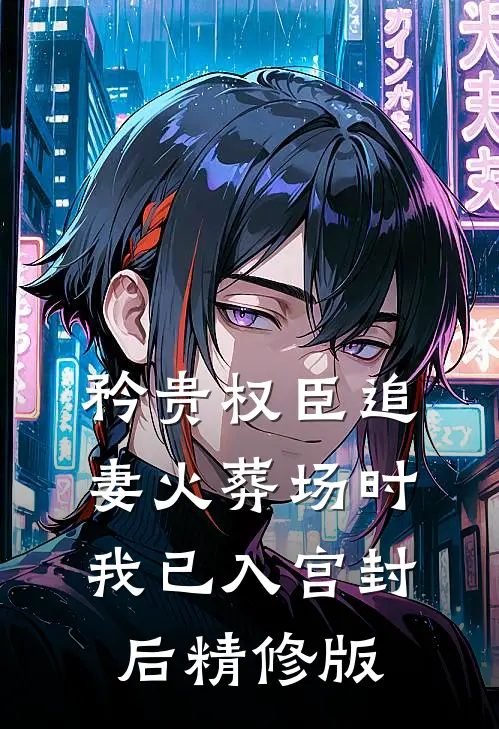 矜贵权臣追妻火葬场时，我已入宫封后精修版