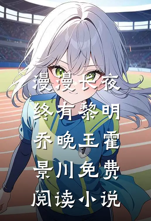 漫漫长夜终有黎明乔晚玉霍景川免费阅读小说