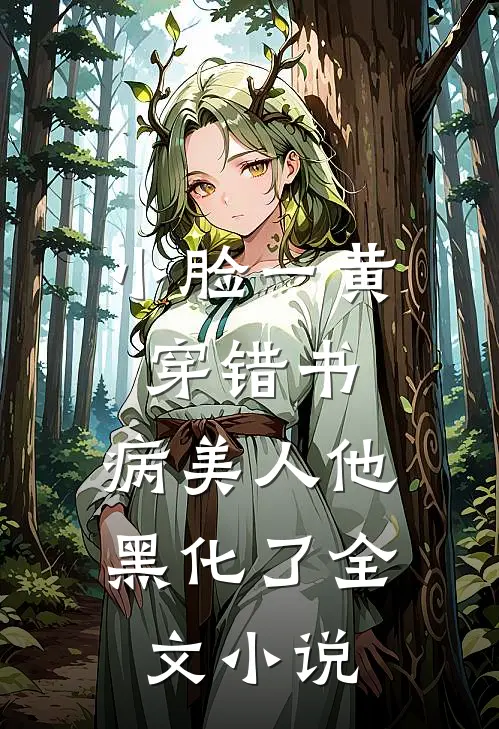 小脸一黄穿错书，病美人他黑化了全文小说