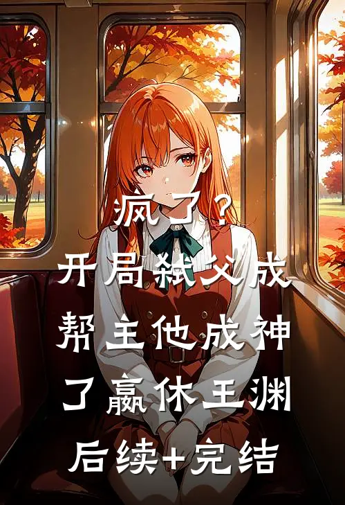 疯了？开局弑父成帮主，他成神了嬴休王渊后续+完结