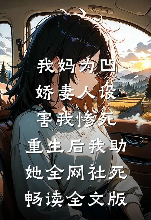 我妈为凹娇妻人设害我惨死，重生后我助她全网社死畅读全文版