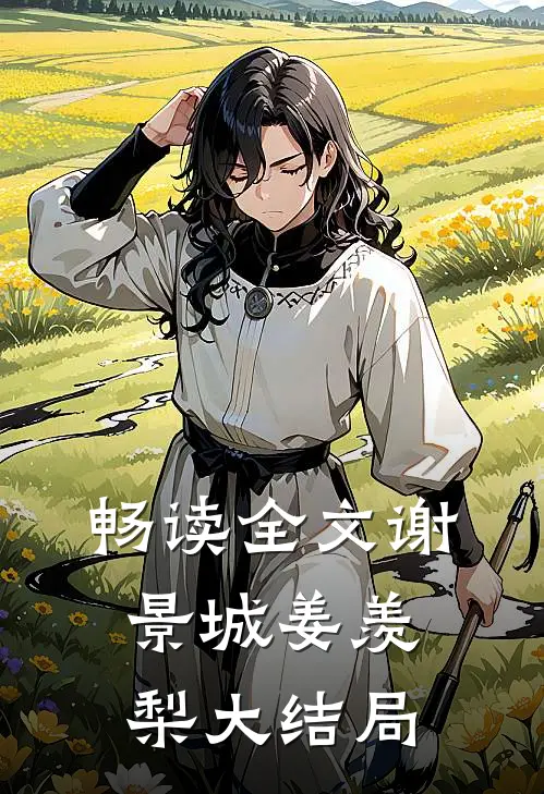 畅读全文谢景城姜羡梨大结局