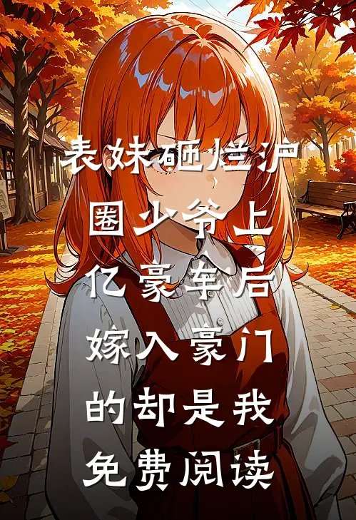 表妹砸烂沪圈少爷上亿豪车后，嫁入豪门的却是我免费阅读