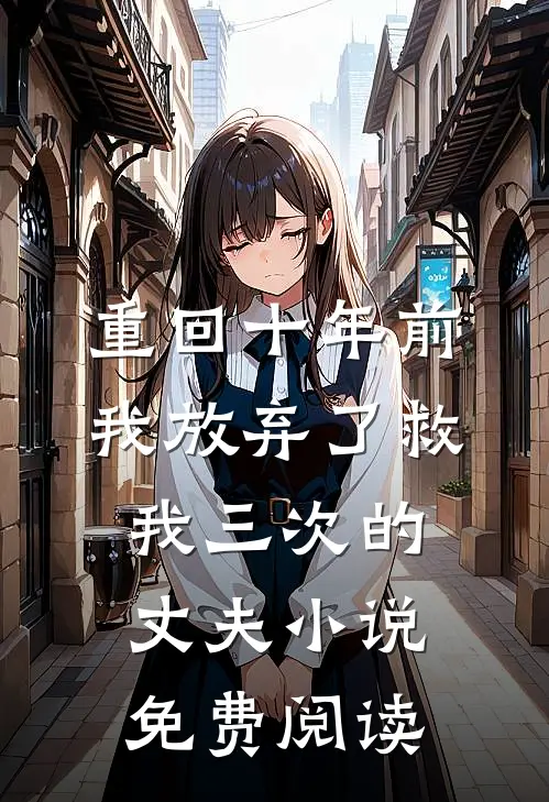 重回十年前，我放弃了救我三次的丈夫小说免费阅读