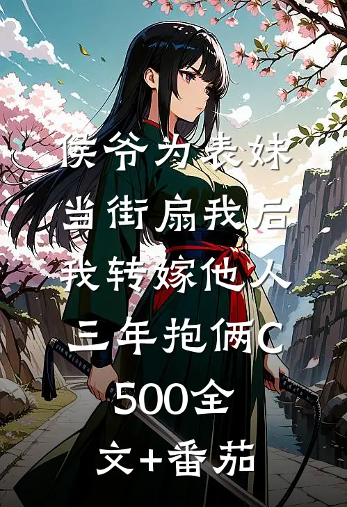 侯爷为表妹当街扇我后，我转嫁他人三年抱俩C500全文+番茄