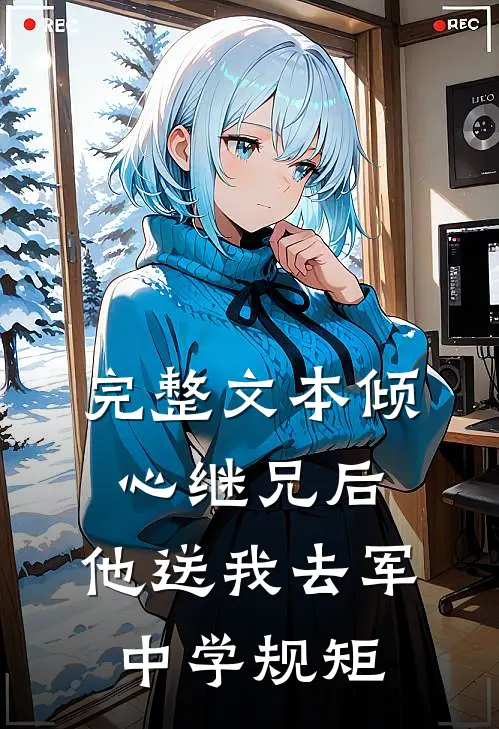完整文本倾心继兄后，他送我去军中学规矩