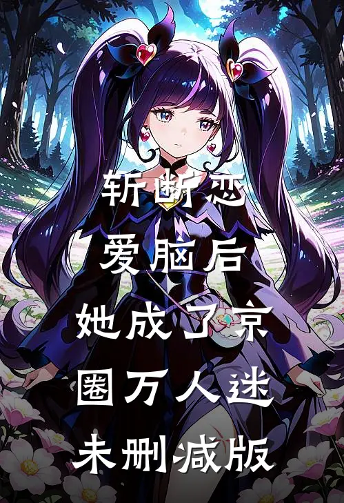 斩断恋爱脑后，她成了京圈万人迷未删减版