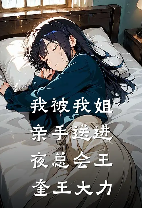 我被我姐亲手送进夜总会王奎王大力