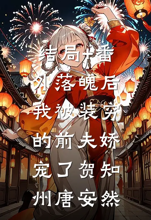 结局+番外落魄后，我被装穷的前夫娇宠了贺知州唐安然