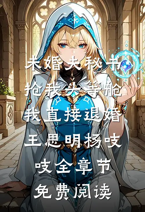 未婚夫秘书抢我头等舱，我直接退婚王思明杨吱吱全章节免费阅读