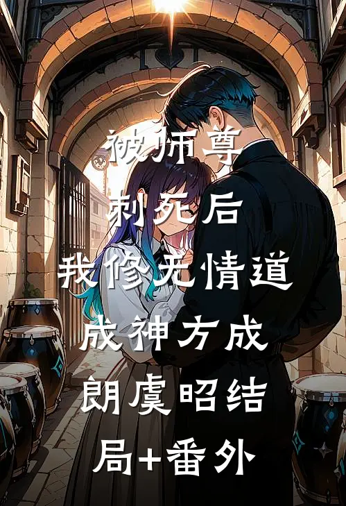 被师尊刺死后，我修无情道成神方成朗虞昭结局+番外