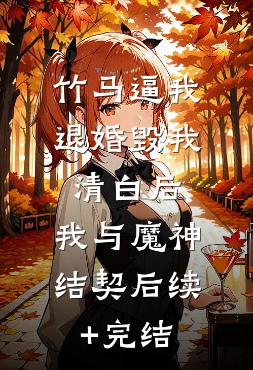 竹马逼我退婚毁我清白后，我与魔神结契后续+完结