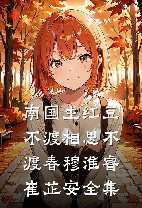 南国生红豆，不渡相思不渡春穆淮睿崔芷安全集