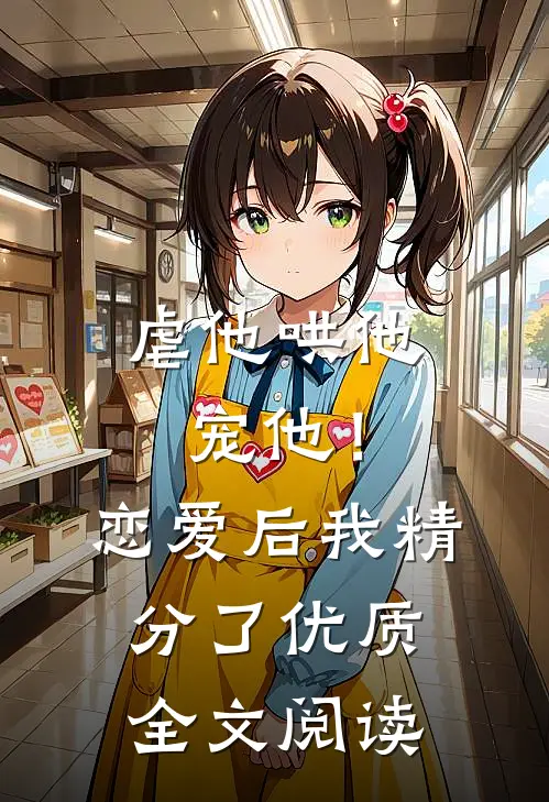 虐他哄他宠他！恋爱后我精分了优质全文阅读