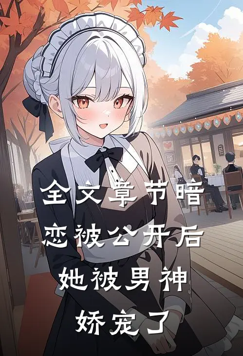 全文章节暗恋被公开后，她被男神娇宠了