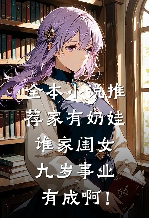 全本小说推荐家有奶娃：谁家闺女九岁事业有成啊！