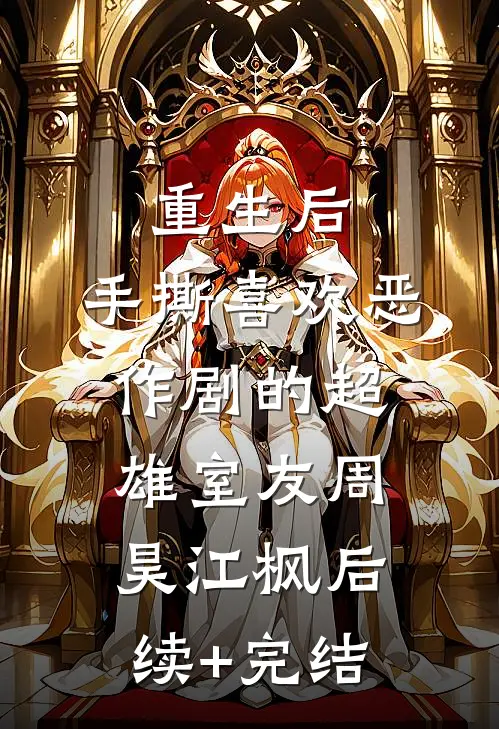 重生后，手撕喜欢恶作剧的超雄室友周昊江枫后续+完结