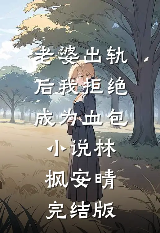 老婆出轨后我拒绝成为血包小说林枫安晴完结版