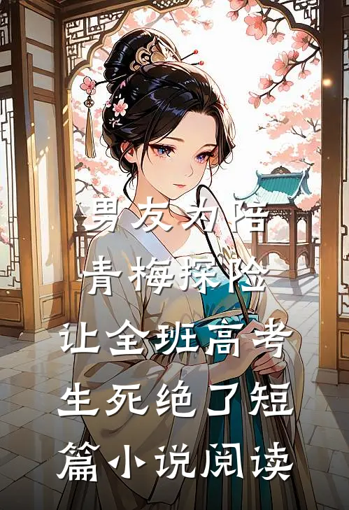 男友为陪青梅探险，让全班高考生死绝了短篇小说阅读