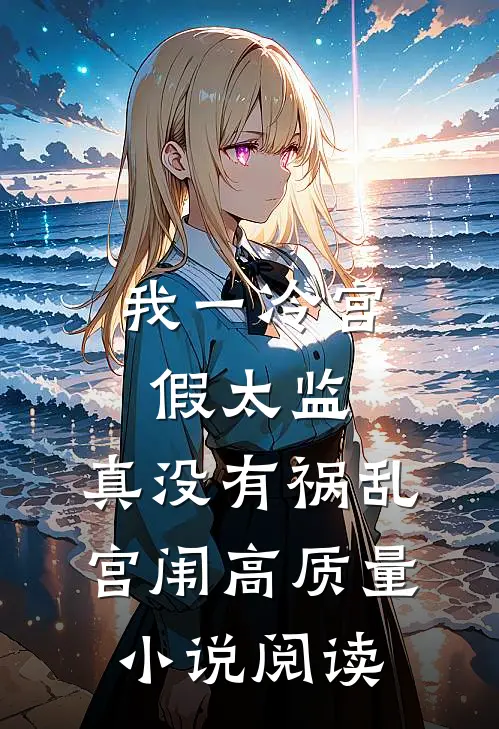 我一冷宫假太监，真没有祸乱宫闱高质量小说阅读