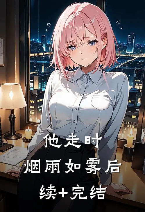 他走时，烟雨如雾后续+完结