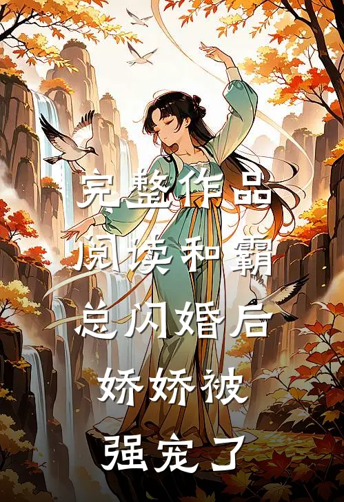 完整作品阅读和霸总闪婚后，娇娇被强宠了