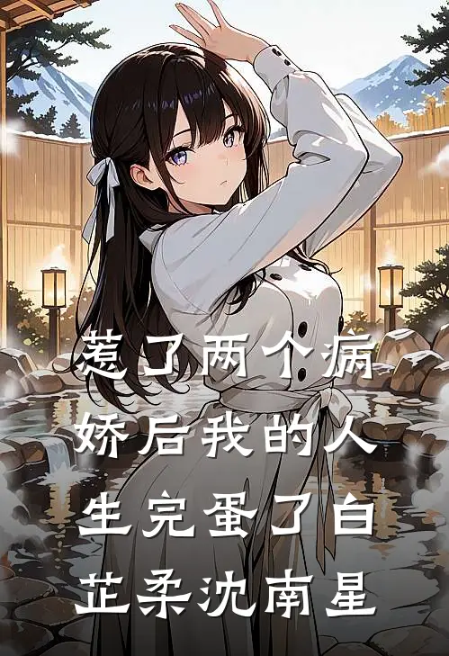惹了两个病娇后我的人生完蛋了白芷柔沈南星